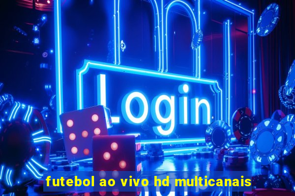 futebol ao vivo hd multicanais